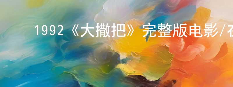 ﻿戴云刚发布﻿1992《大撒把》完整版电影/在线观看/百度云-美剧天堂